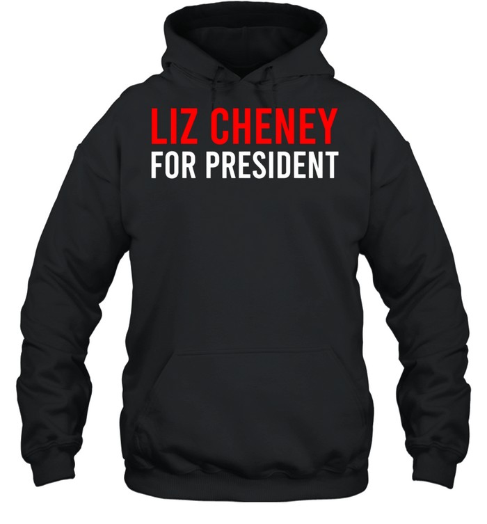 Liz Cheney For President shirt Unisex Hoodie