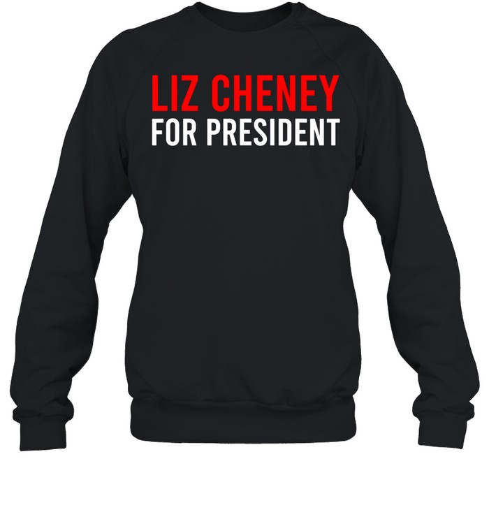 Liz Cheney For President shirt Unisex Sweatshirt