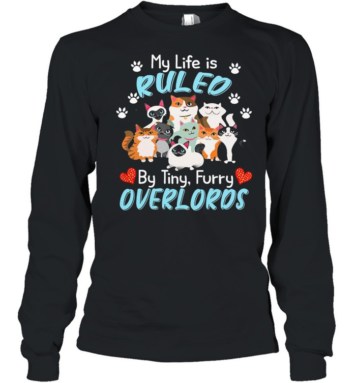 My Life Is Ruled Cats But Tiny Furry Overlords shirt Long Sleeved T-shirt