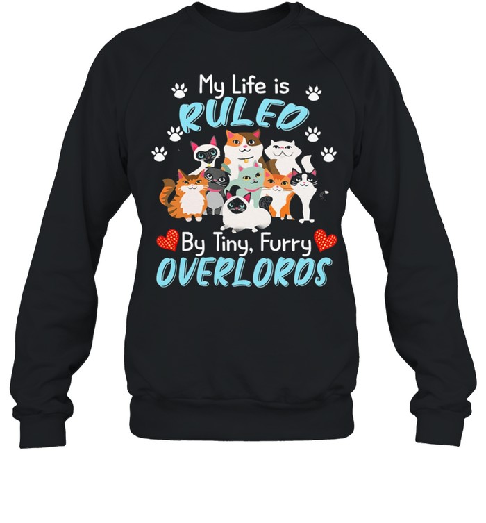 My Life Is Ruled Cats But Tiny Furry Overlords shirt Unisex Sweatshirt