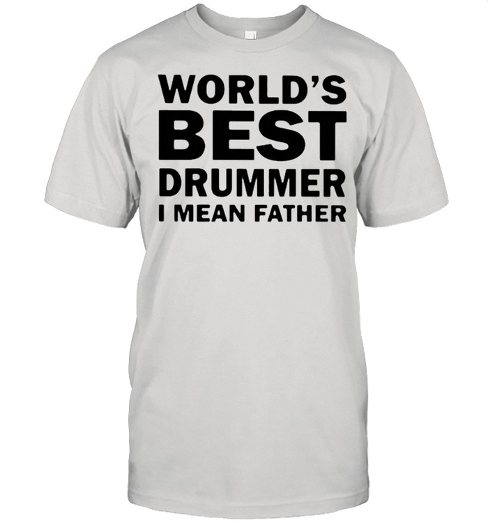 World’s Best Drummer I MEan Father  Classic Men's T-shirt