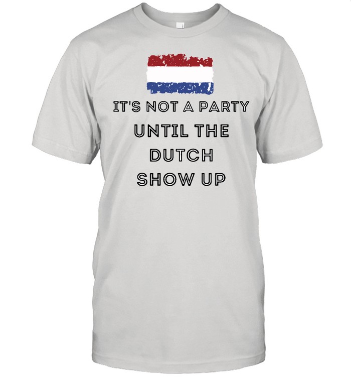 It’s Not A Party Until The Dutch Show Up T-shirt Classic Men's T-shirt