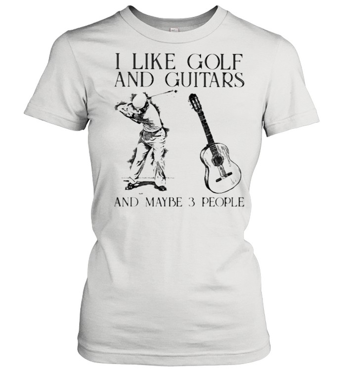 I Like Golf And Guitar And MAybe 3 People Man  Classic Women's T-shirt