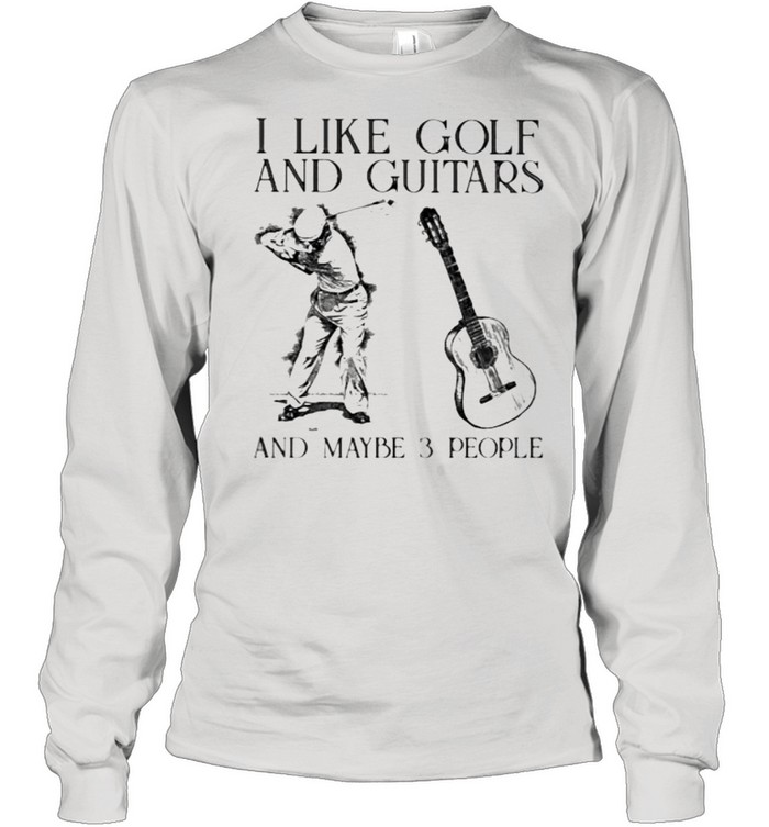 I Like Golf And Guitar And MAybe 3 People Man  Long Sleeved T-shirt