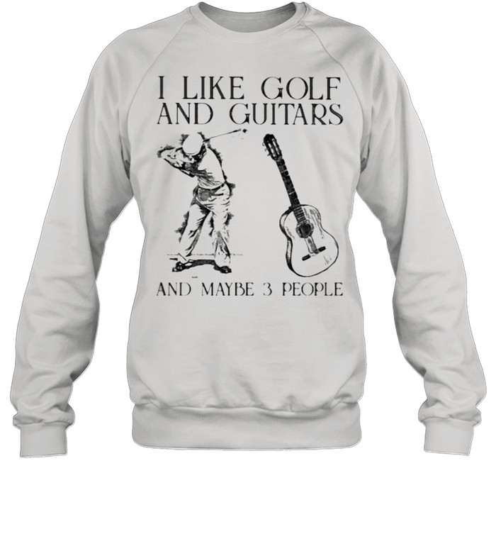 I Like Golf And Guitar And MAybe 3 People Man  Unisex Sweatshirt