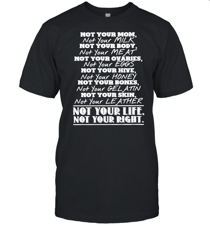 Not Your Mom Not Your Body Not Your Ovaries Not Your Life Not Your Right T-shirt Classic Men's T-shirt