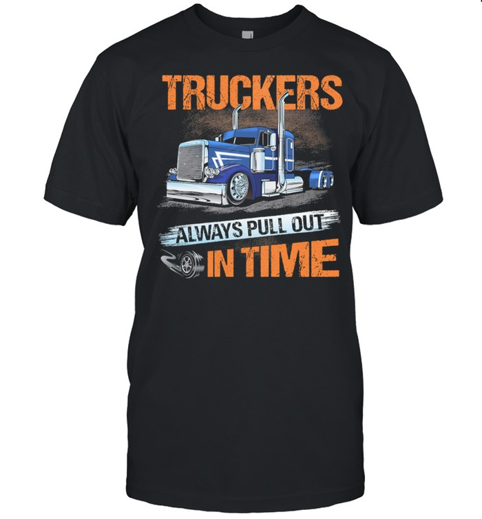 Truckers Always Pull Out In Time shirt Classic Men's T-shirt