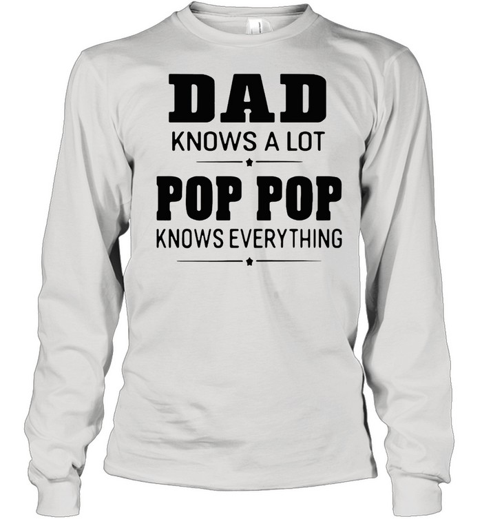 Dad Knows A Lot Pops Everything  Long Sleeved T-shirt