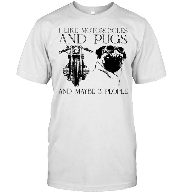 I Like Motorcycles And Pugs And Maybe 3 People  Classic Men's T-shirt