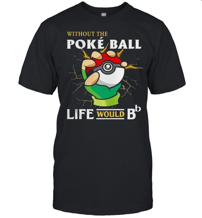 Without The Poke Ball Life Would B  Classic Men's T-shirt