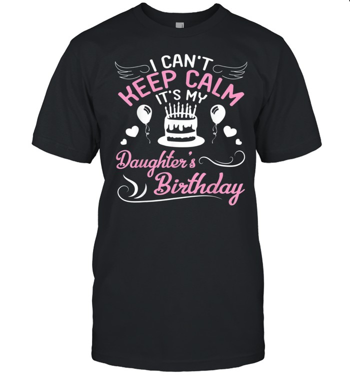 I Cant Keep Calm Its My Daughters Birthday Dad Mom shirt Classic Men's T-shirt