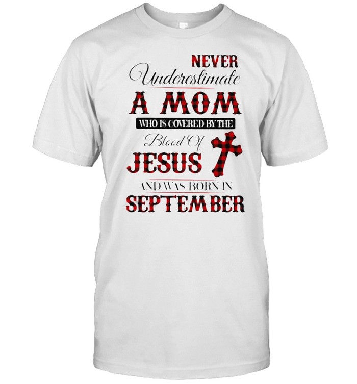 Never Underestimate An Old Mom Who Is Covered By The Blood Of Jesus And Was Born In September  Classic Men's T-shirt