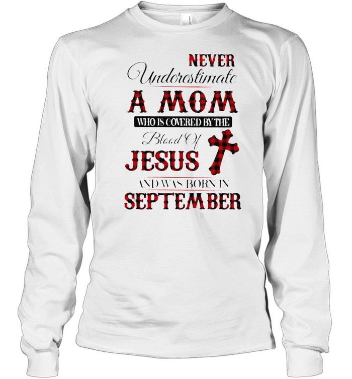 Never Underestimate An Old Mom Who Is Covered By The Blood Of Jesus And Was Born In September  Long Sleeved T-shirt