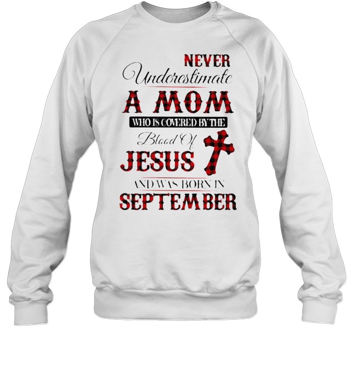 Never Underestimate An Old Mom Who Is Covered By The Blood Of Jesus And Was Born In September  Unisex Sweatshirt