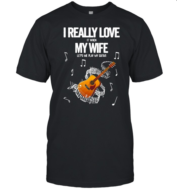 I Really Love It When My Wife Let’s Me Play My Guitar T-shirt Classic Men's T-shirt