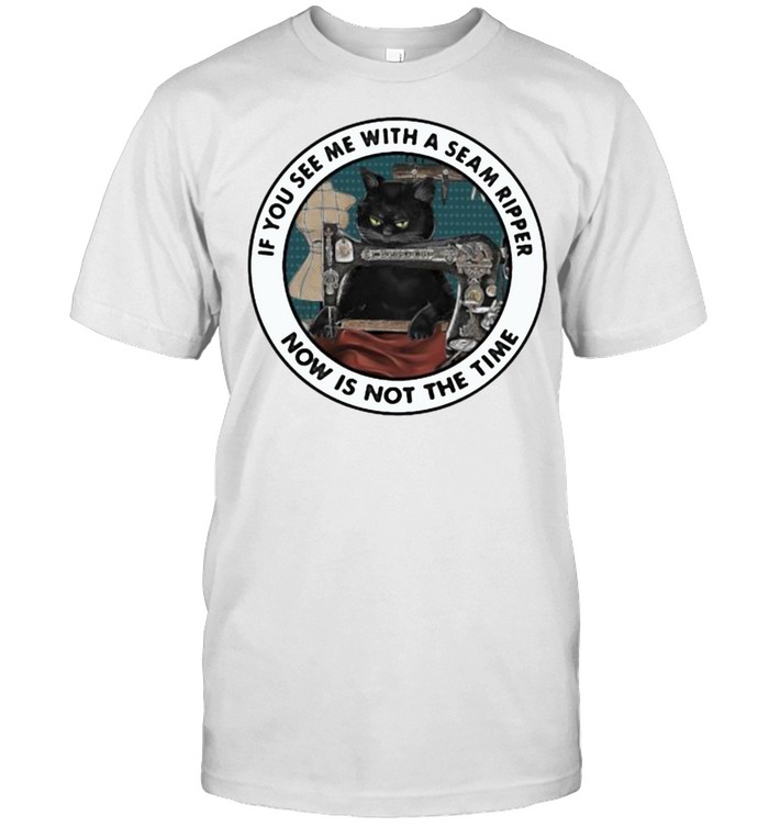 If You See Me With A Seam Ripper Now Is not The Time Cat Sewing  Classic Men's T-shirt