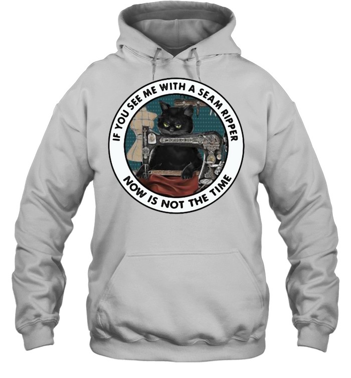 If You See Me With A Seam Ripper Now Is not The Time Cat Sewing  Unisex Hoodie