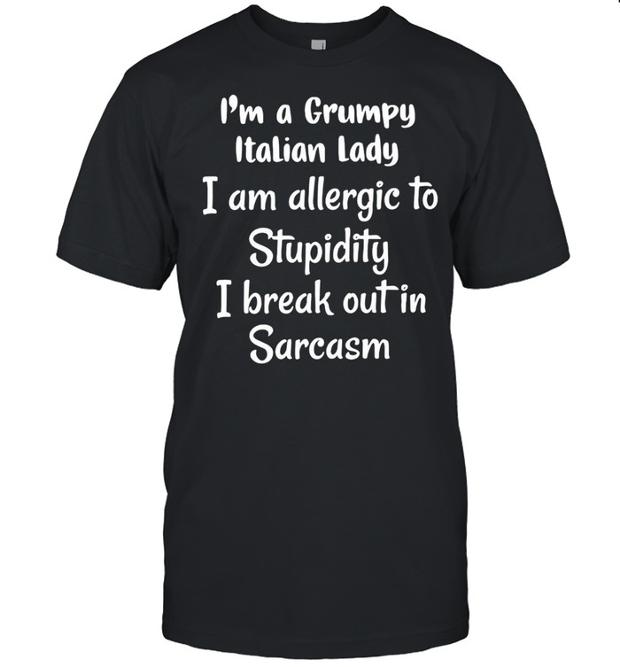 I’m A Grumpy Italian Lady I Am Allergic To Stupidity I Break Out In Sarcasm T-shirt Classic Men's T-shirt