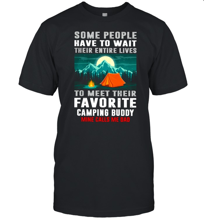 Some People Have To Wait Their Entire Lives To Meet Their Favorite Camping Buddy shirt Classic Men's T-shirt