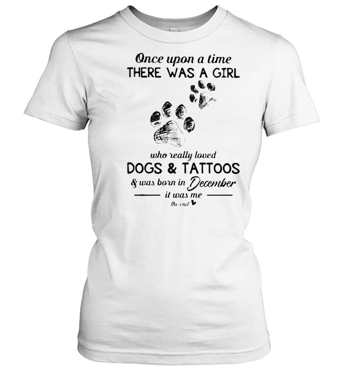 Once upon a time there was a girl who really loved dogs and tattoos was born in December shirt Classic Women's T-shirt