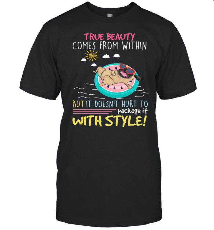 Pug True Beauty Comes From Within But It Doesnt Hurt To Package It With Style shirt Classic Men's T-shirt