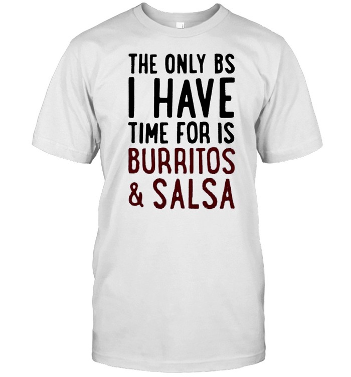 The only BS I have time for is burritos and salsa shirt Classic Men's T-shirt