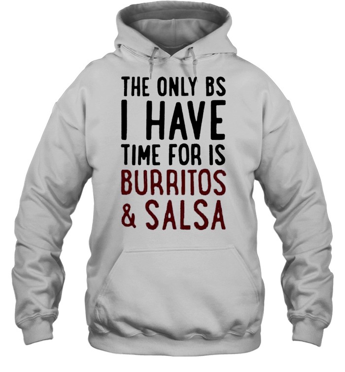 The only BS I have time for is burritos and salsa shirt Unisex Hoodie
