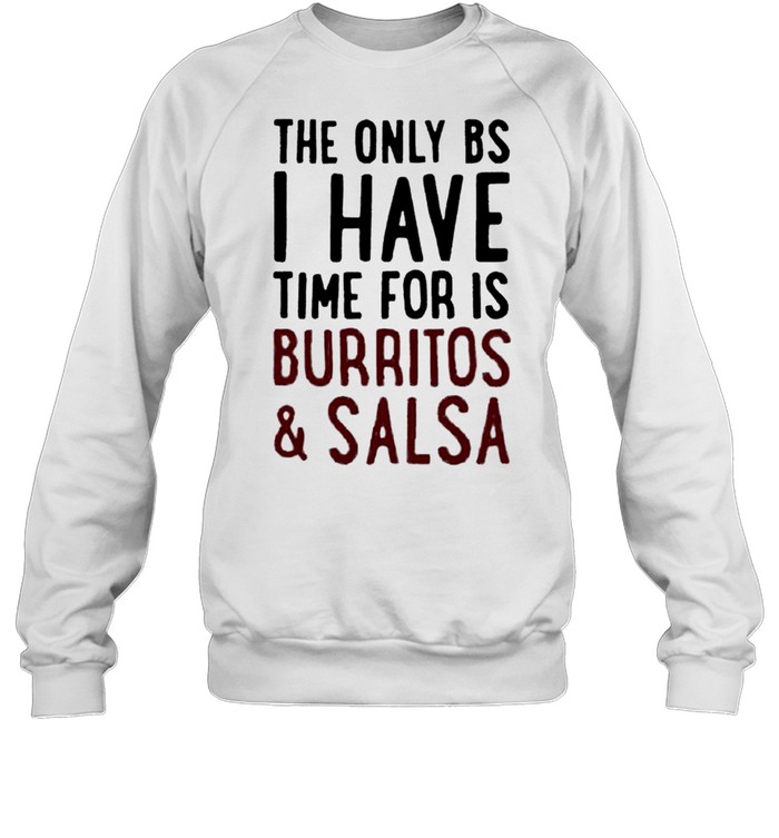 The only BS I have time for is burritos and salsa shirt Unisex Sweatshirt