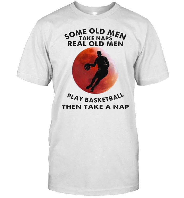Some Old Men Take Naps Real Old Men Play Basketball Then Take A Nap Blood Moon  Classic Men's T-shirt