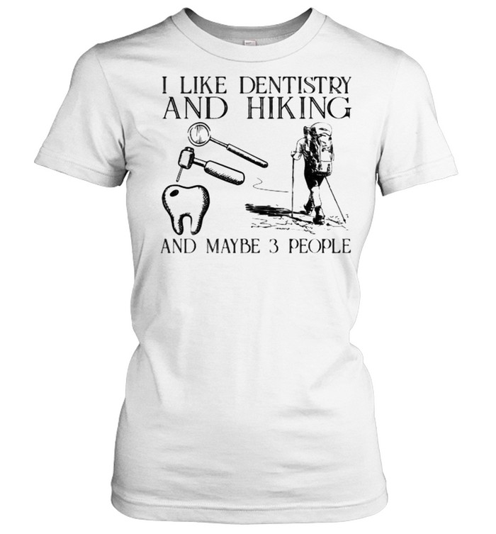 I like dentistry and hiking and maybe 3 people shirt Classic Women's T-shirt
