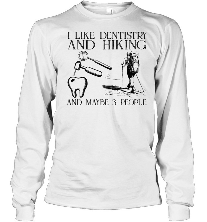 I like dentistry and hiking and maybe 3 people shirt Long Sleeved T-shirt