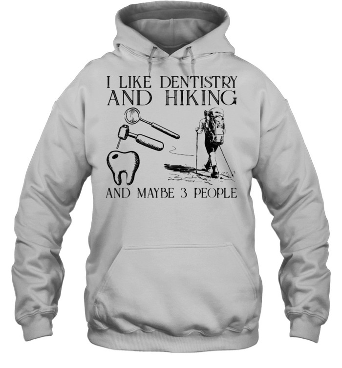 I like dentistry and hiking and maybe 3 people shirt Unisex Hoodie