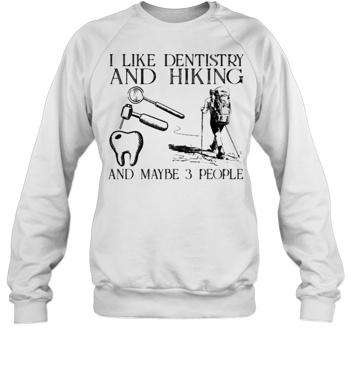I like dentistry and hiking and maybe 3 people shirt Unisex Sweatshirt