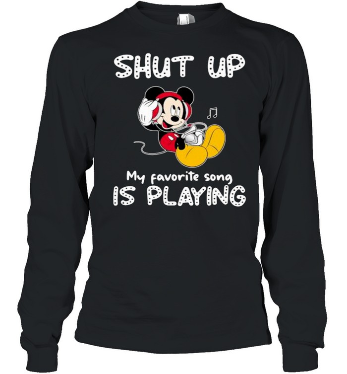 shut Up My Favorite Song Is Playing Mickey  Long Sleeved T-shirt