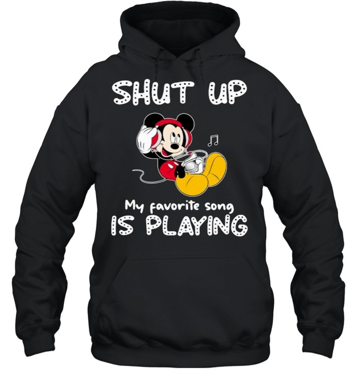 shut Up My Favorite Song Is Playing Mickey  Unisex Hoodie