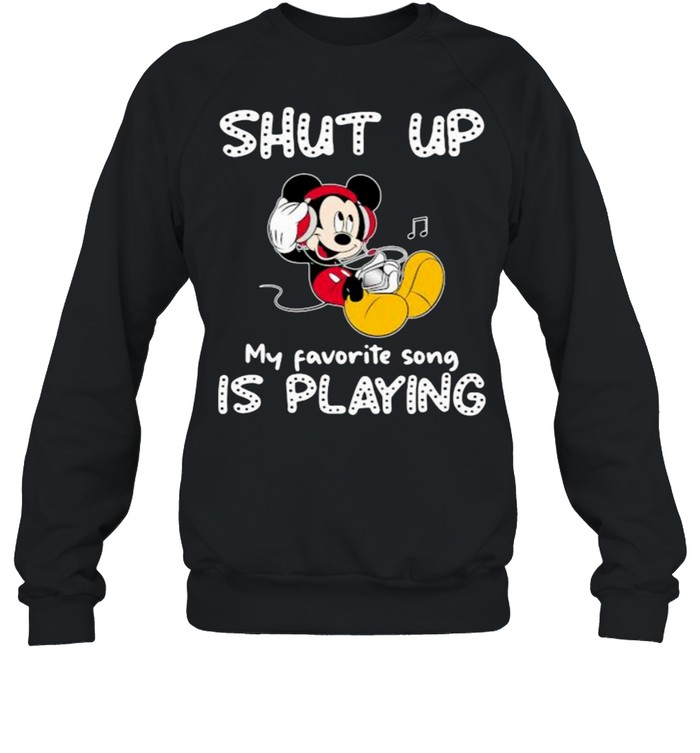 shut Up My Favorite Song Is Playing Mickey  Unisex Sweatshirt