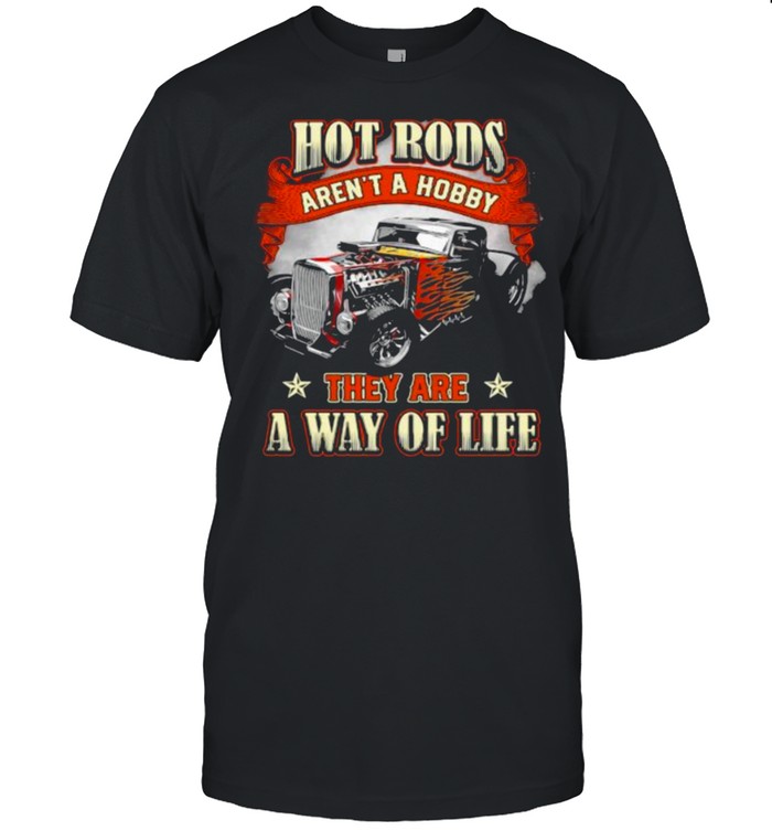 Hot Rods Arent A Hobby They Are A Way Of Life shirt Classic Men's T-shirt
