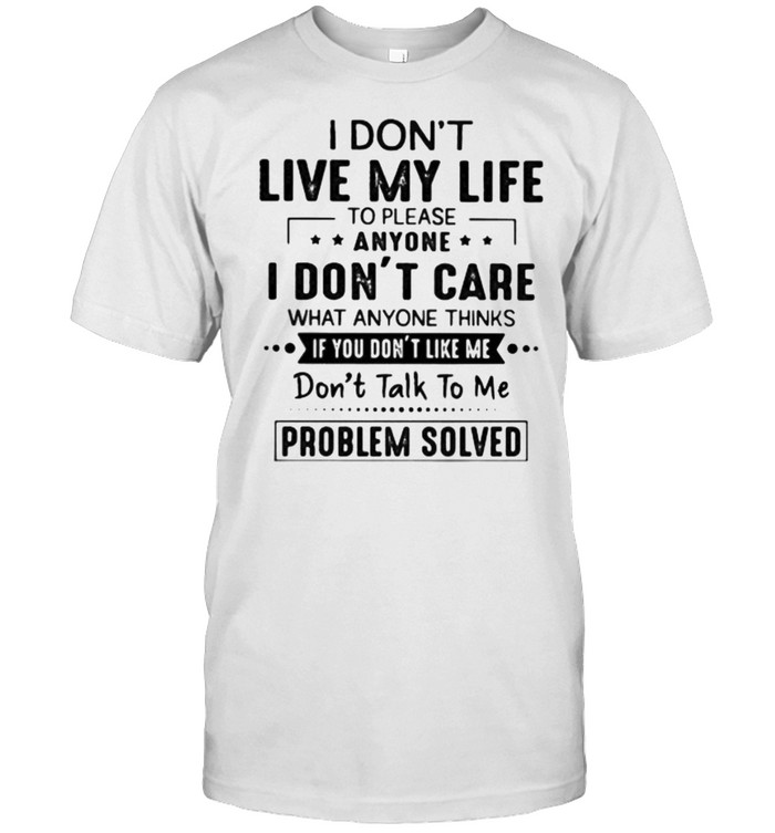 I Don’t Live My Life To Please Anyone I Don’t Care What Anyone Thinks  Classic Men's T-shirt