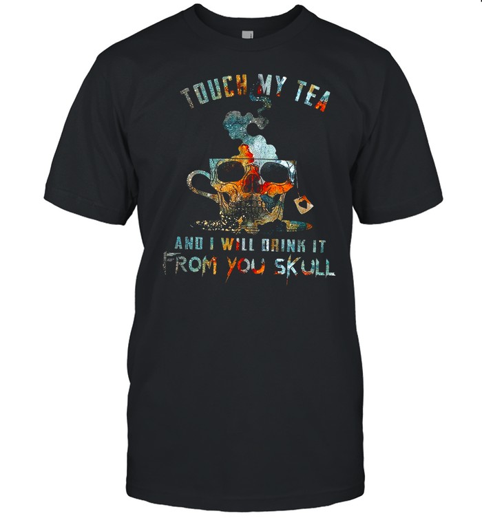 Touch My Tea And I Will Drink It From You Skull shirt Classic Men's T-shirt
