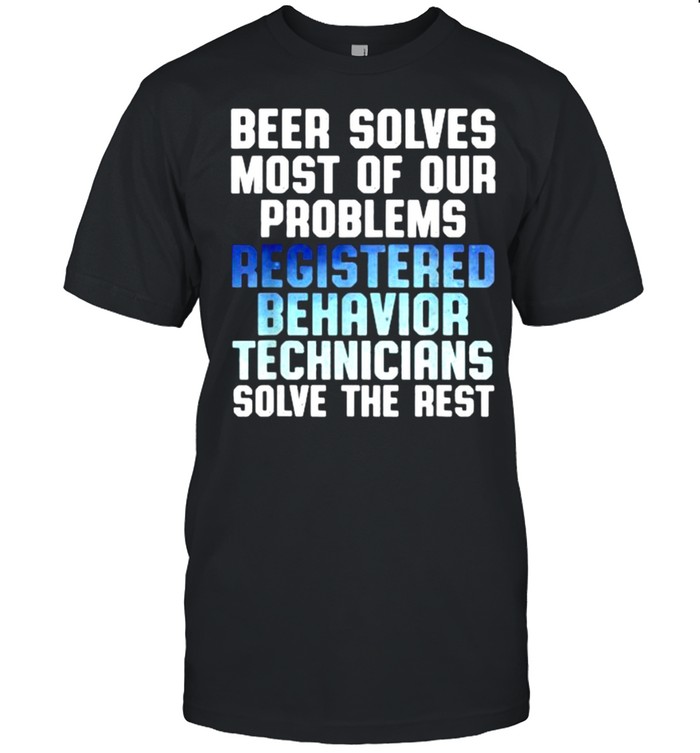 Beer solves most of our problems registered Behavior Technician solve the rest shirt Classic Men's T-shirt