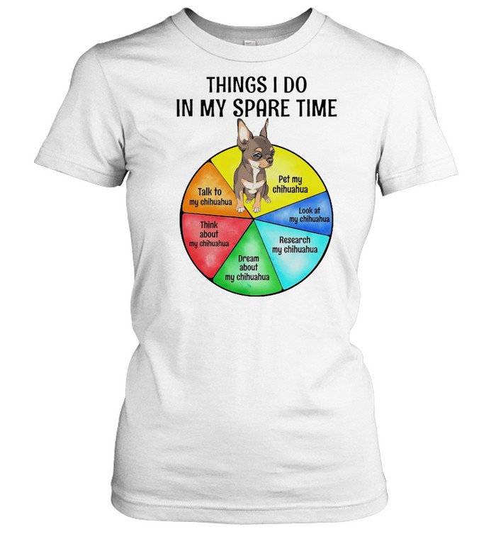 Chihuahua things I do in my spare time shirt Classic Women's T-shirt