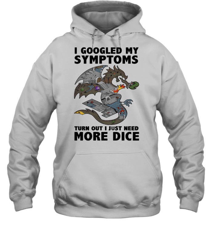 Dragon googled my symptoms turns out I just need more dice shirt Unisex Hoodie