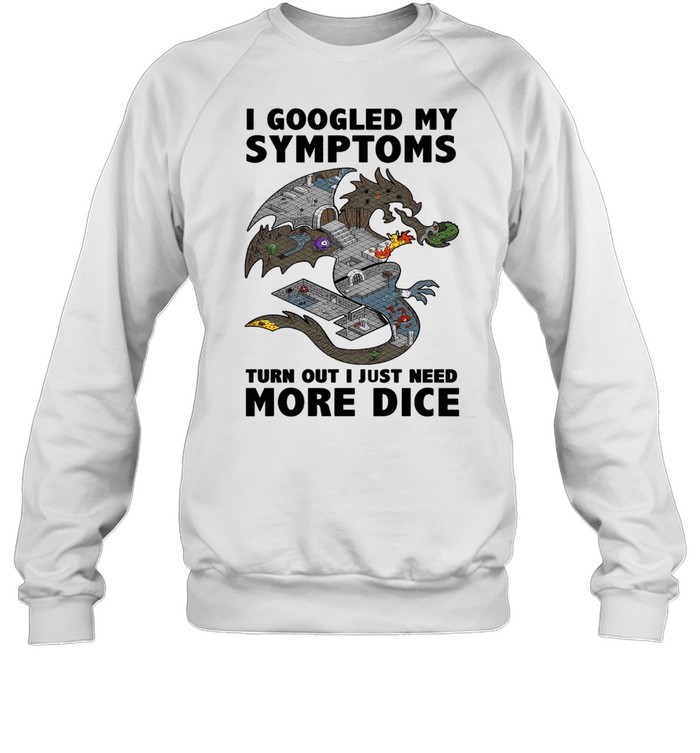 Dragon googled my symptoms turns out I just need more dice shirt Unisex Sweatshirt