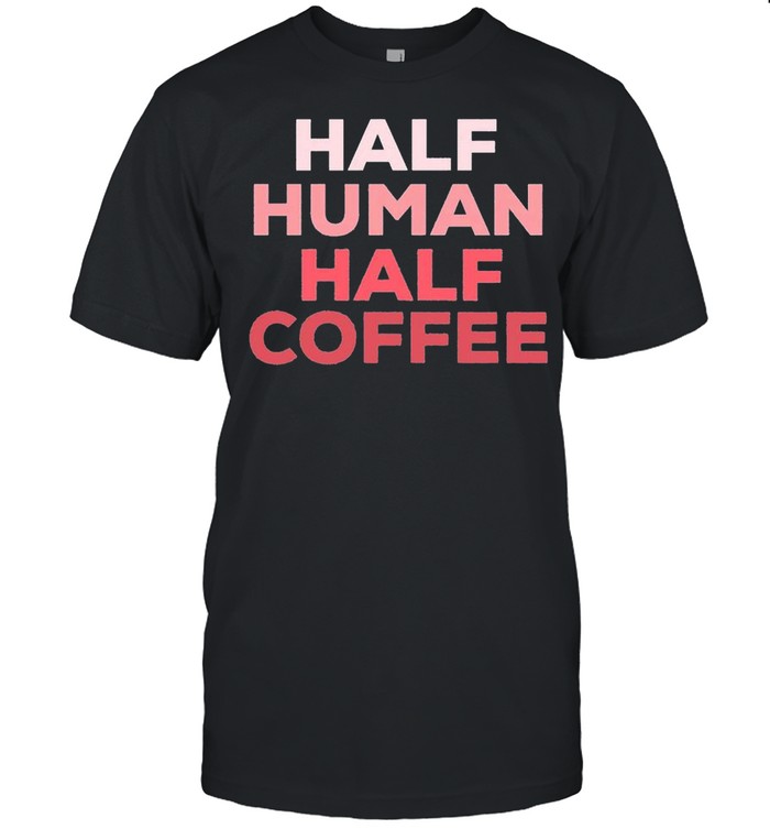 Half Human Half Coffee 2021 shirt Classic Men's T-shirt
