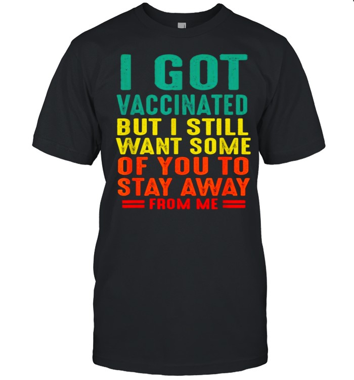 I Got Vaccinated But I Want Some Of You Stay Away From Me  Classic Men's T-shirt