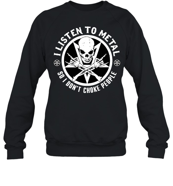 Satan I Listen To Metal So I Don’t Choke People T-shirt Unisex Sweatshirt