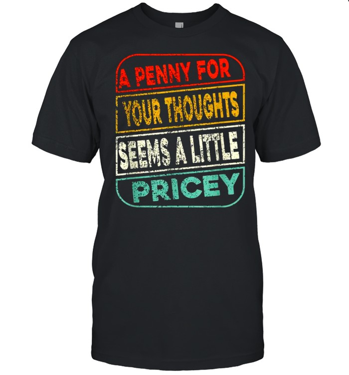 A Penny For Your Thoughts Seems A Little Pricey T- Classic Men's T-shirt