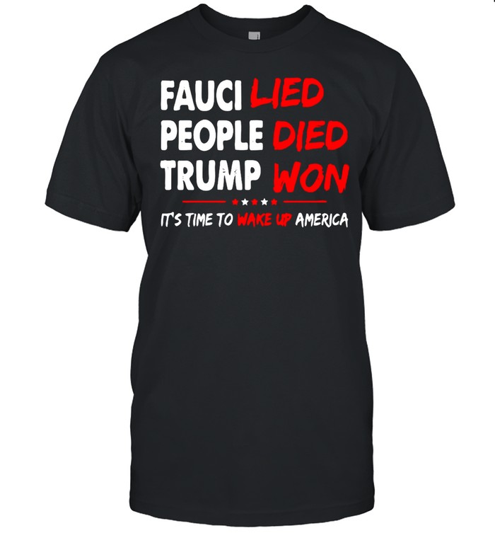 Fauci Lied People Died Trump Won It’s Time To Wake Up America T-shirt Classic Men's T-shirt