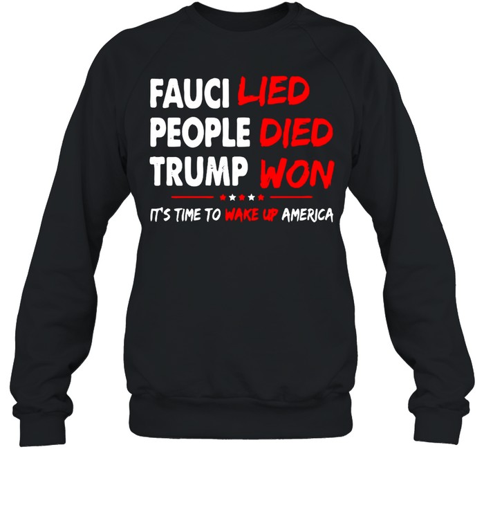 Fauci Lied People Died Trump Won It’s Time To Wake Up America T-shirt Unisex Sweatshirt