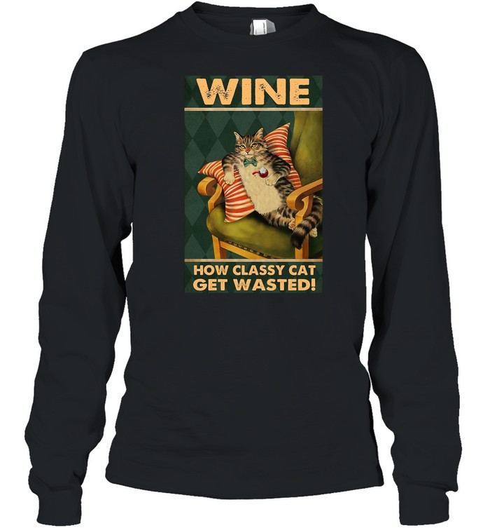 How Classy Cat Get Wasted Drink Wine T-shirt Long Sleeved T-shirt